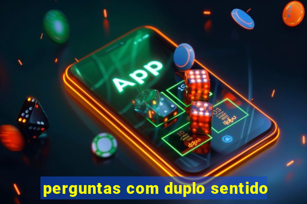 perguntas com duplo sentido